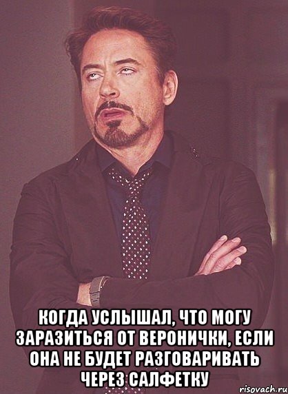  когда услышал, что могу заразиться от веронички, если она не будет разговаривать через салфетку, Мем твое выражение лица