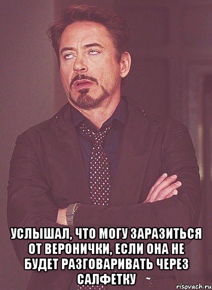  услышал, что могу заразиться от веронички, если она не будет разговаривать через салфетку, Мем твое выражение лица