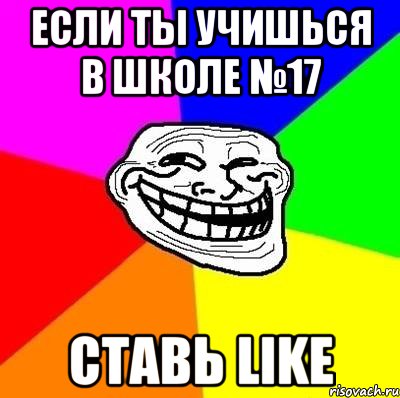 если ты учишься в школе №17 ставь like, Мем Тролль Адвайс