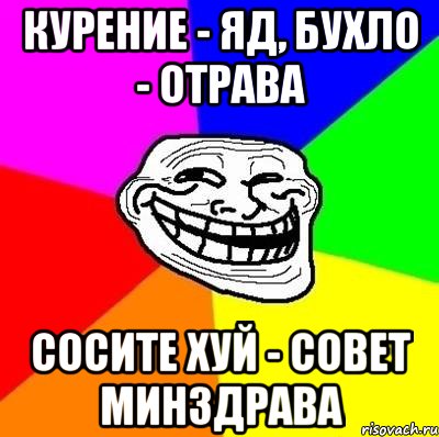 курение - яд, бухло - отрава сосите хуй - совет минздрава, Мем Тролль Адвайс