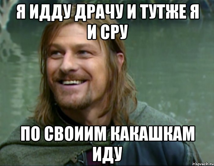 я идду драчу и тутже я и сру по своиим какашкам иду