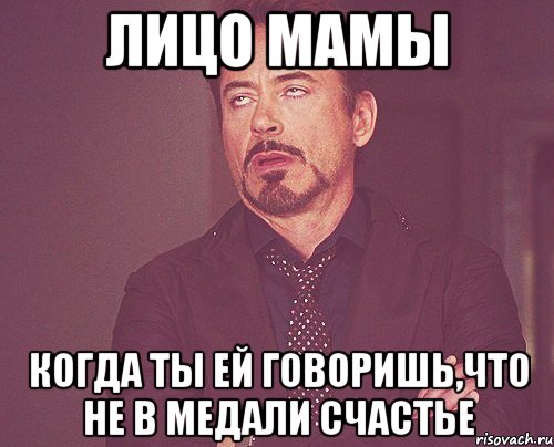 лицо мамы когда ты ей говоришь,что не в медали счастье, Мем твое выражение лица