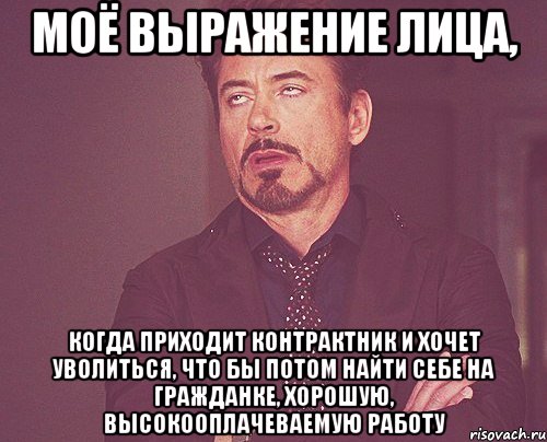 моё выражение лица, когда приходит контрактник и хочет уволиться, что бы потом найти себе на гражданке, хорошую, высокооплачеваемую работу, Мем твое выражение лица