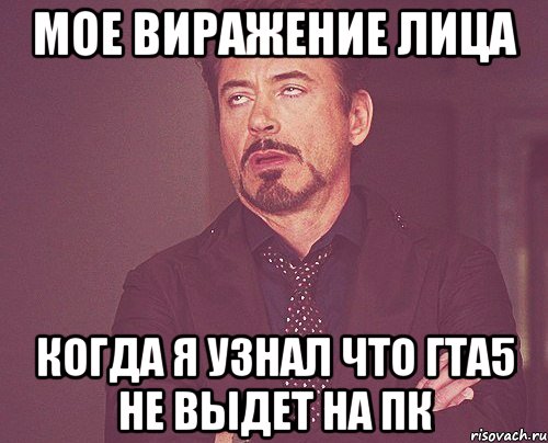 мое виражение лица когда я узнал что гта5 не выдет на пк, Мем твое выражение лица