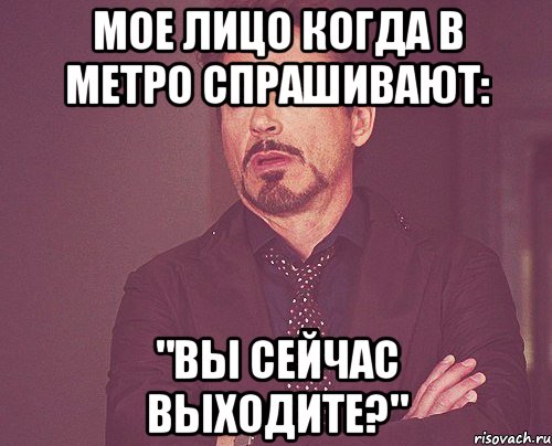 мое лицо когда в метро спрашивают: "вы сейчас выходите?", Мем твое выражение лица