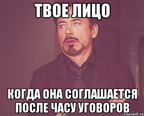 твое лицо когда она соглашается после часу уговоров, Мем твое выражение лица