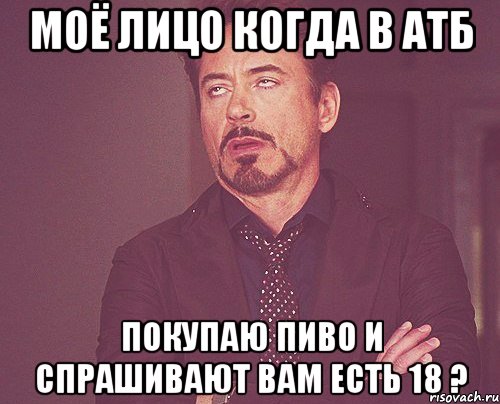 моё лицо когда в атб покупаю пиво и спрашивают вам есть 18 ?, Мем твое выражение лица