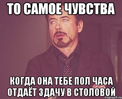 то самое чувства когда она тебе пол часа отдаёт здачу в столовой, Мем твое выражение лица