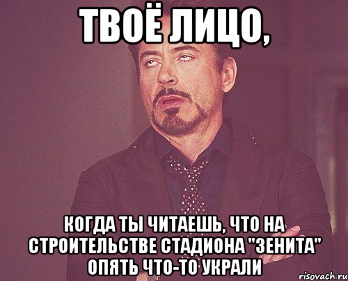 твоё лицо, когда ты читаешь, что на строительстве стадиона "зенита" опять что-то украли, Мем твое выражение лица