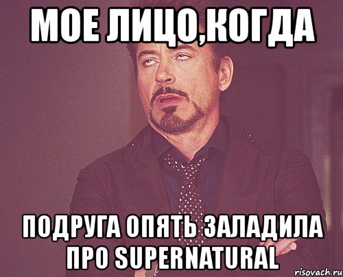 мое лицо,когда подруга опять заладила про supernatural, Мем твое выражение лица