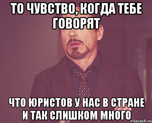 то чувство, когда тебе говорят что юристов у нас в стране и так слишком много, Мем твое выражение лица