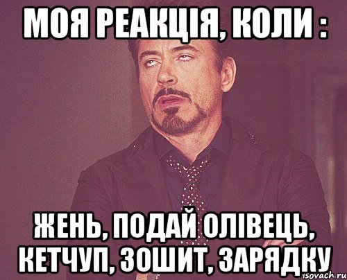 моя реакція, коли : жень, подай олівець, кетчуп, зошит, зарядку, Мем твое выражение лица