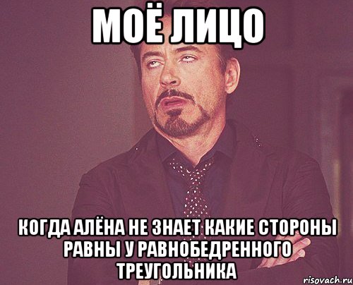 моё лицо когда алёна не знает какие стороны равны у равнобедренного треугольника, Мем твое выражение лица