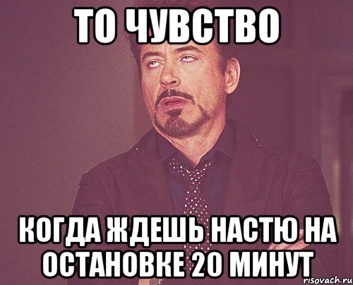 то чувство когда ждешь настю на остановке 20 минут, Мем твое выражение лица