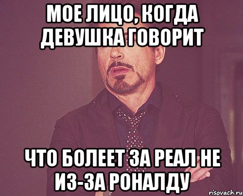 мое лицо, когда девушка говорит что болеет за реал не из-за роналду, Мем твое выражение лица