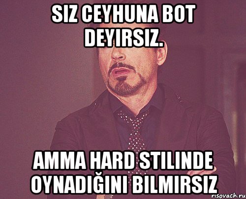 siz ceyhuna bot deyirsiz. amma hard stilinde oynadığını bilmirsiz, Мем твое выражение лица