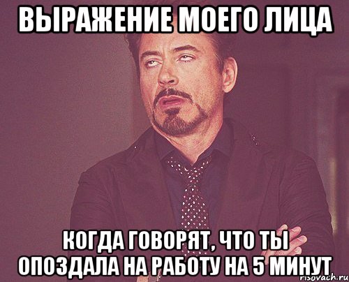 выражение моего лица когда говорят, что ты опоздала на работу на 5 минут, Мем твое выражение лица