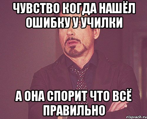 чувство когда нашёл ошибку у училки а она спорит что всё правильно, Мем твое выражение лица