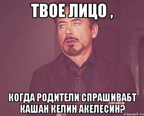 твое лицо , когда родители спрашивабт кашан келин акелесин?, Мем твое выражение лица