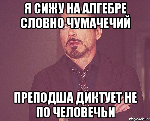 я сижу на алгебре словно чумачечий преподша диктует не по человечьи, Мем твое выражение лица