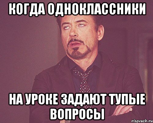 когда одноклассники на уроке задают тупые вопросы, Мем твое выражение лица