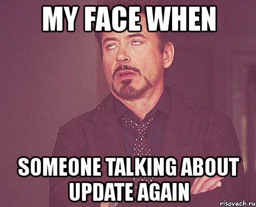 my face when someone talking about update again, Мем твое выражение лица