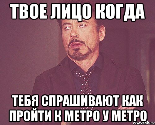 твое лицо когда тебя спрашивают как пройти к метро у метро, Мем твое выражение лица