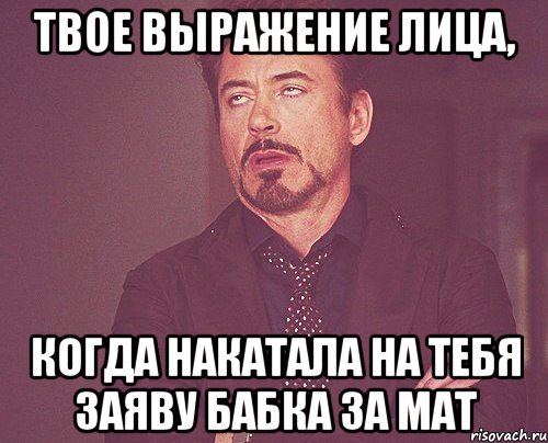 твое выражение лица, когда накатала на тебя заяву бабка за мат, Мем твое выражение лица