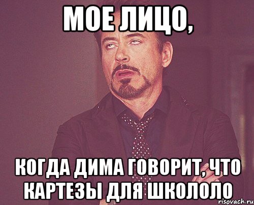 мое лицо, когда дима говорит, что картезы для школоло, Мем твое выражение лица