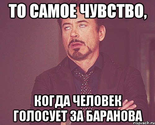 то самое чувство, когда человек голосует за баранова, Мем твое выражение лица