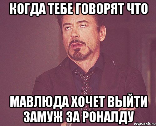 когда тебе говорят что мавлюда хочет выйти замуж за роналду, Мем твое выражение лица