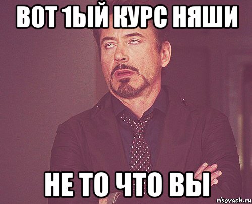 вот 1ый курс няши не то что вы, Мем твое выражение лица