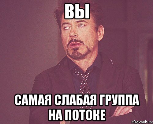 вы самая слабая группа на потоке, Мем твое выражение лица