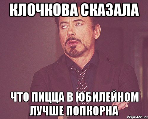 клочкова сказала что пицца в юбилейном лучше попкорна, Мем твое выражение лица