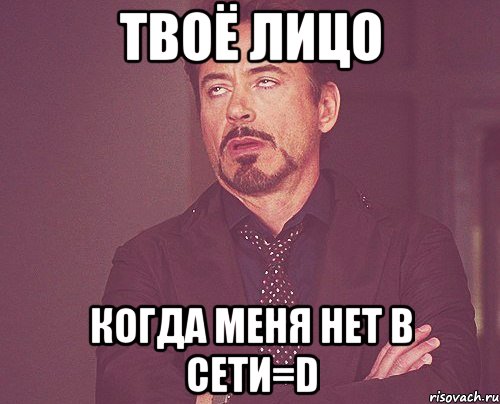 твоё лицо когда меня нет в сети=d, Мем твое выражение лица