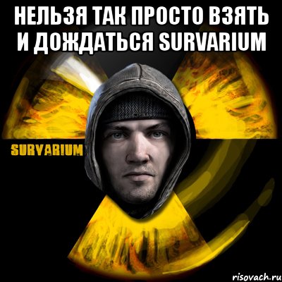 нельзя так просто взять и дождаться survarium , Мем Typical Scavenger