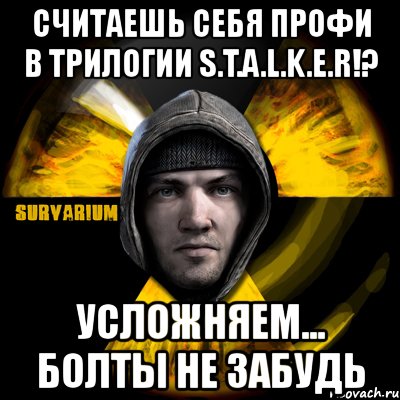 считаешь себя профи в трилогии s.t.a.l.k.e.r!? усложняем... болты не забудь, Мем Typical Scavenger