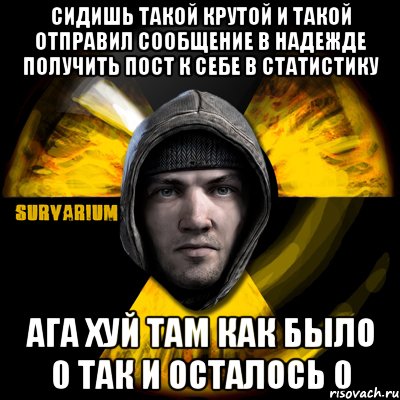 сидишь такой крутой и такой отправил сообщение в надежде получить пост к себе в статистику ага хуй там как было 0 так и осталось 0, Мем Typical Scavenger