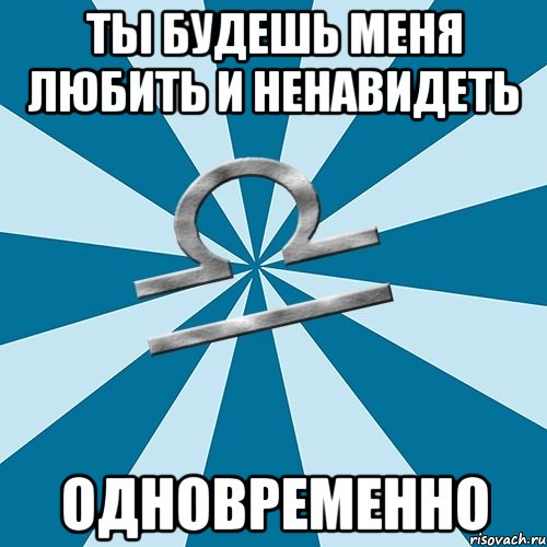 Ненавижу вместе. Мемы про весов знак зодиака. Весы Мем. Любить и ненавидеть одновременно. Весы любит ненавидит.