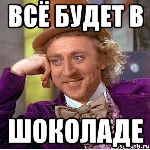 всё будет в шоколаде, Мем Ну давай расскажи (Вилли Вонка)