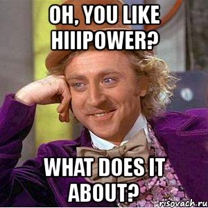 oh, you like hiiipower? what does it about?, Мем Ну давай расскажи (Вилли Вонка)