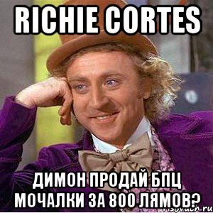 richie cortes димон продай бпц мочалки за 800 лямов?, Мем Ну давай расскажи (Вилли Вонка)