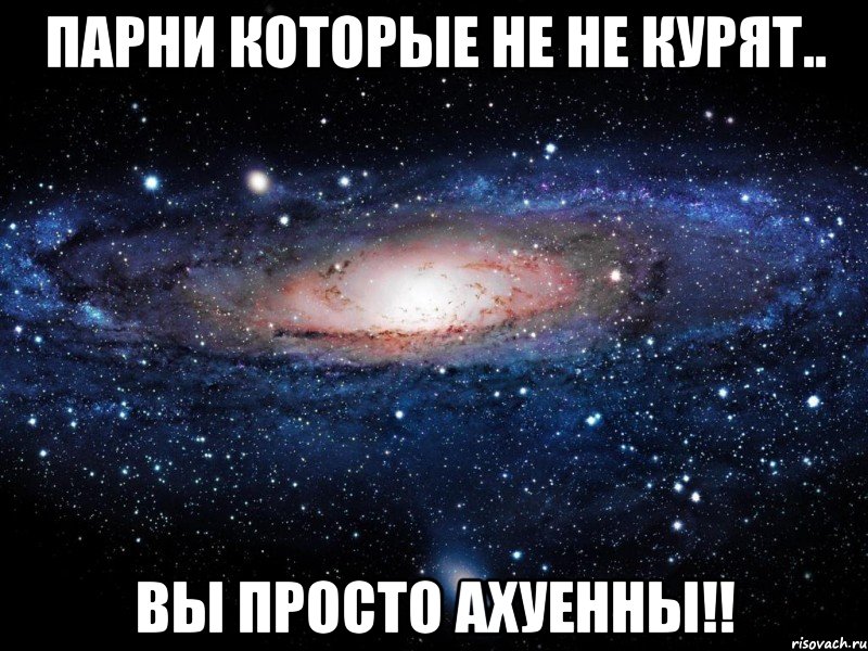 парни которые не не курят.. вы просто ахуенны!!, Мем Вселенная