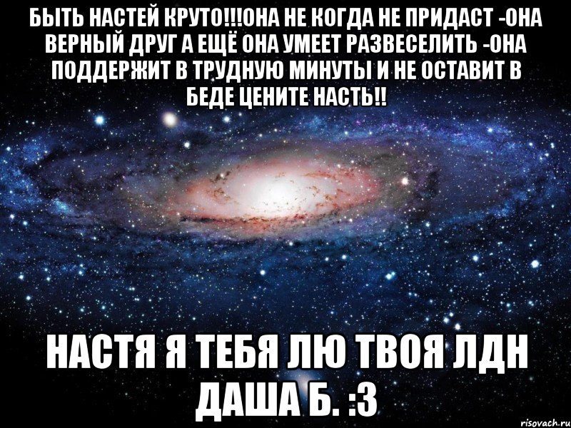 быть настей круто!!!она не когда не придаст -она верный друг а ещё она умеет развеселить -она поддержит в трудную минуты и не оставит в беде цените насть!! настя я тебя лю твоя лдн даша б. :3, Мем Вселенная