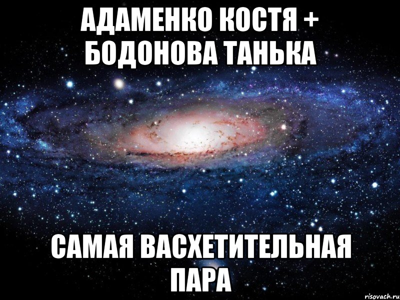 адаменко костя + бодонова танька самая васхетительная пара, Мем Вселенная