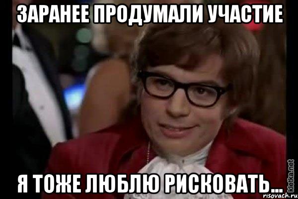 заранее продумали участие я тоже люблю рисковать..., Мем Остин Пауэрс (я тоже люблю рисковать)