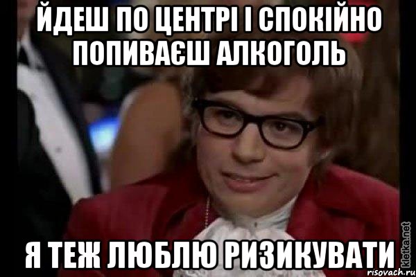 йдеш по центрі і спокійно попиваєш алкоголь я теж люблю ризикувати, Мем Остин Пауэрс (я тоже люблю рисковать)