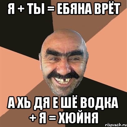 я + ты = ебяна врёт а хь дя е шё водка + я = хюйня, Мем Я твой дом труба шатал