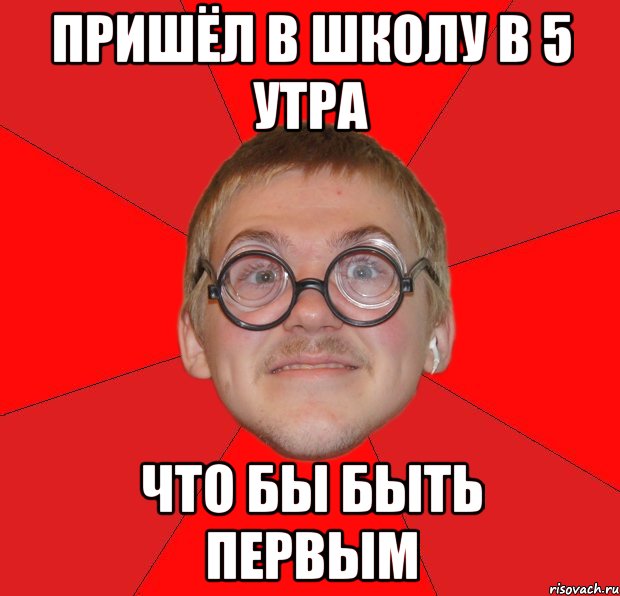 пришёл в школу в 5 утра что бы быть первым, Мем Злой Типичный Ботан