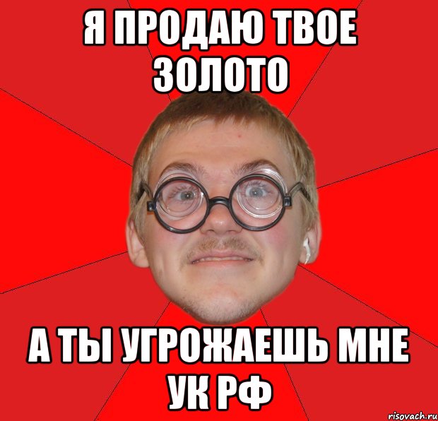 я продаю твое золото а ты угрожаешь мне ук рф, Мем Злой Типичный Ботан